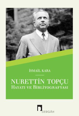 The Life and Bibliography of Nurettin Topcu